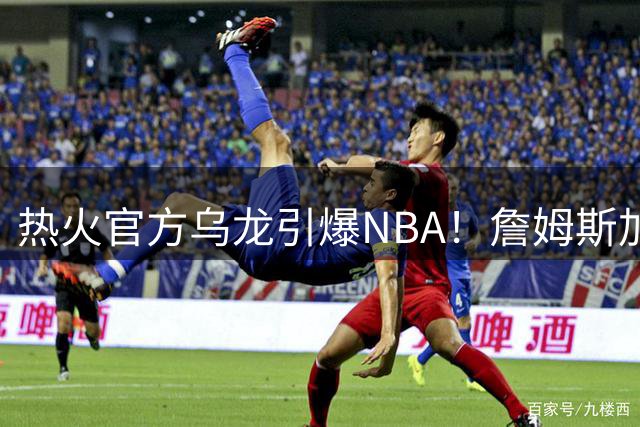 热火官方乌龙引爆NBA！詹姆斯加盟倒计时还是营销失误？