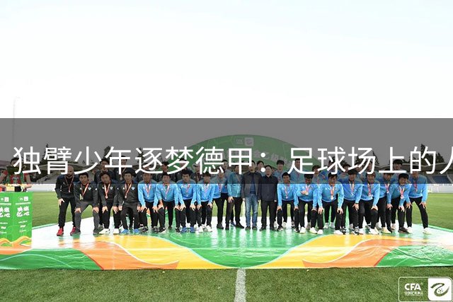 独臂少年逐梦德甲：足球场上的人生较量